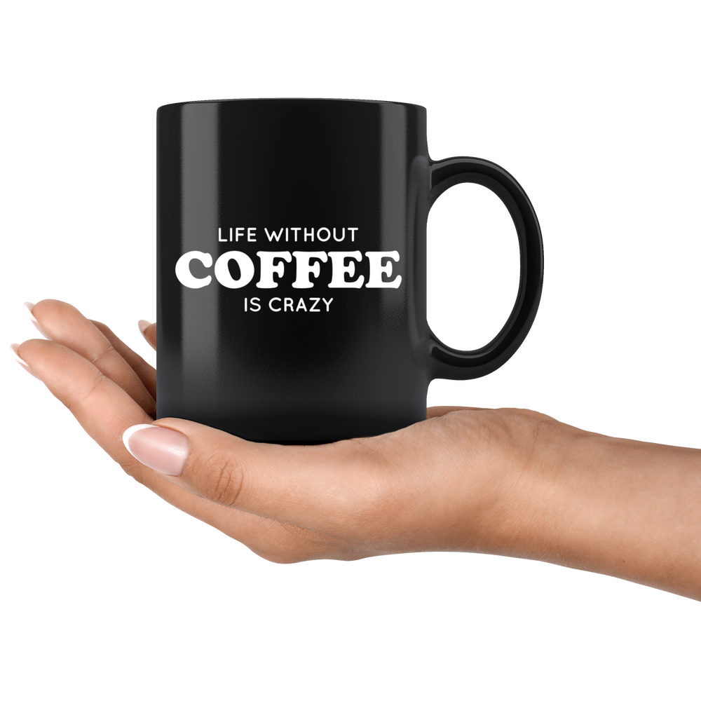 Life Without Coffee Is Crazy Mug White