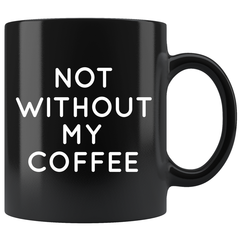 Not Without My Coffee Mug White